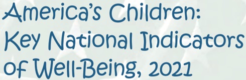 America's Children: Key National Inicators of Well-Being, 2021