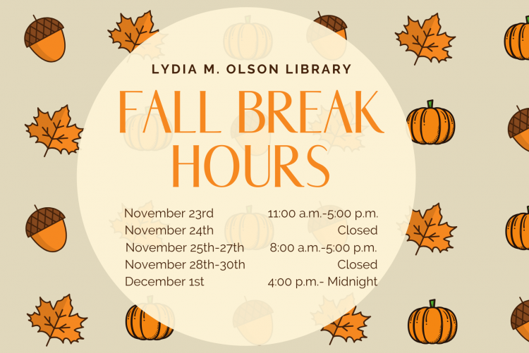 Text "Lydia M. Olson Library Fall Break Hours"; text "November 23rd 11:00 a.m.-5:00 p.m.; November 24th  Closed; November 25th-27th 8:00 a.m.-5:00 p.m.; November 28th-30th Closed; December 1st 4:00 p.m.- Midnight"; Thanksgiving themed background