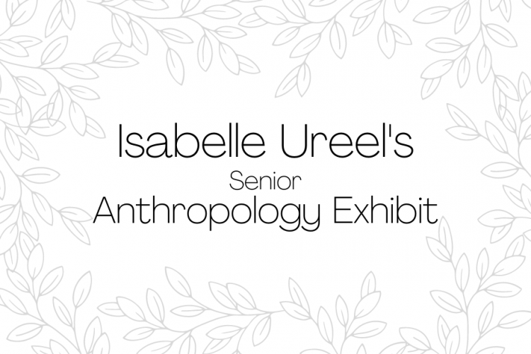 Isabelle Ureel Senior Anthropology Exhibit