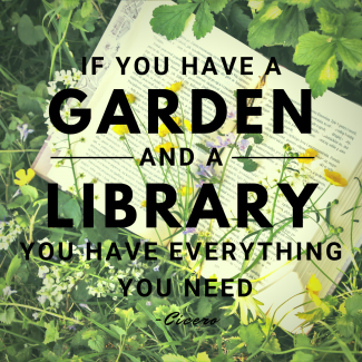If you have a garden and a library you have everything you need