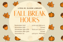 Text "Lydia M. Olson Library Fall Break Hours"; text "November 23rd 11:00 a.m.-5:00 p.m.; November 24th  Closed; November 25th-27th 8:00 a.m.-5:00 p.m.; November 28th-30th Closed; December 1st 4:00 p.m.- Midnight"; Thanksgiving themed background
